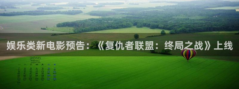 天富平台app官网下载苹果：娱乐类新电影预告：《复仇者联盟：终局之战》上线