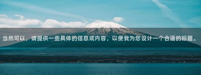 壹号电子娱乐app下载：当然可以，请提供一些具体的信息或内容，以便我为您设计一个合适的标题。